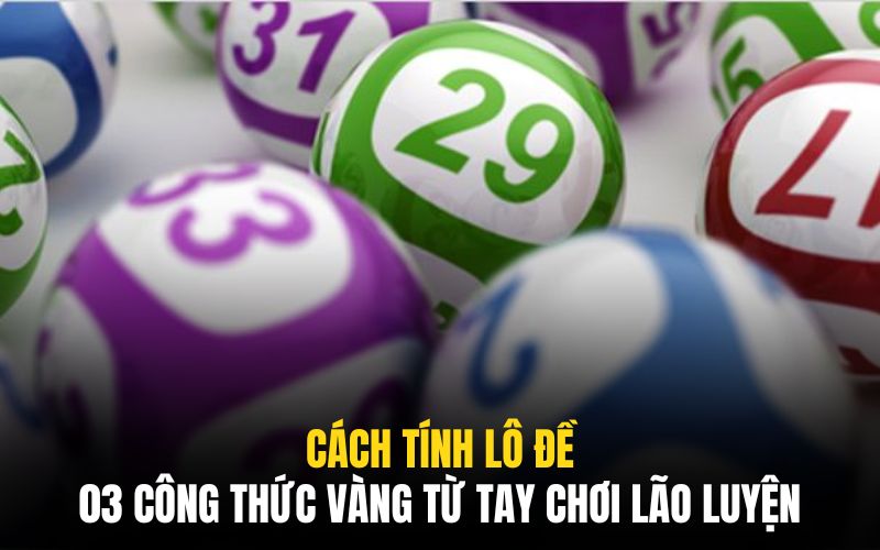 Cách Tính Lô Đề | Bộ Bí Kíp Thất Truyền Từ Cao Thủ Lâu Năm