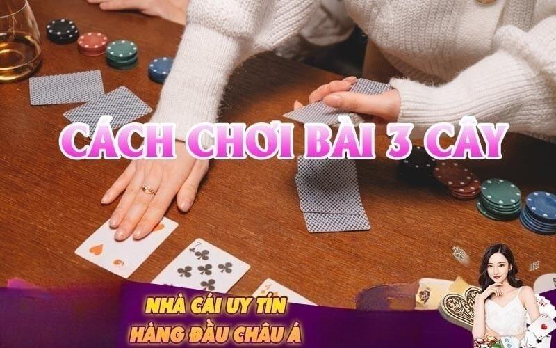 Cách Chơi Bài 3 Cây Hiệu quả Và Đơn Giản Cho Newbie 2025