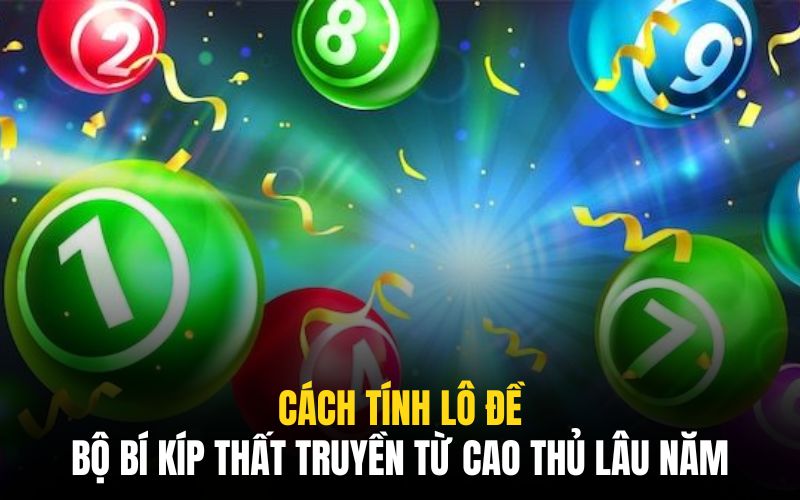 Cách Tính Lô Đề | Bộ Bí Kíp Thất Truyền Từ Cao Thủ Lâu Năm