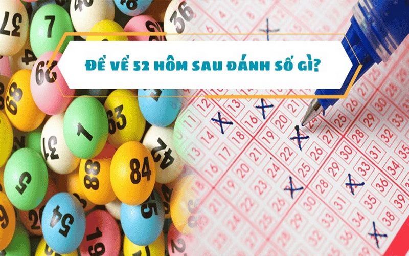 Đề Về 52 Hôm Sau Đánh Con Gì Dễ Trúng? Cách Soi Cầu Chuẩn