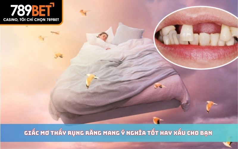 Giấc Mơ Thấy Rụng Răng Mang Ý Nghĩa Tốt Hay Xấu Cho Bạn