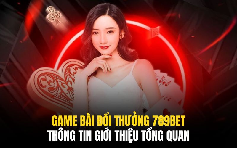 Game Bài Đổi Thưởng 789BET Với List 3+ Siêu Phẩm Đình Đám