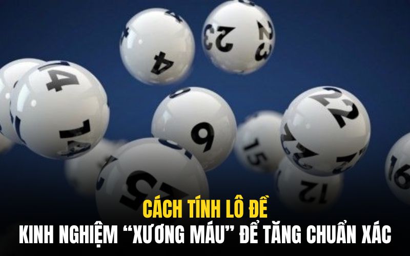 Cách Tính Lô Đề | Bộ Bí Kíp Thất Truyền Từ Cao Thủ Lâu Năm