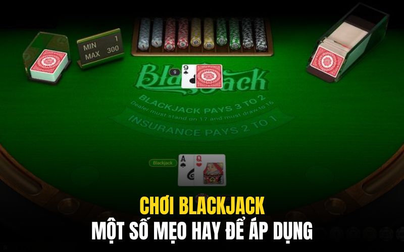 Chơi Blackjack & Ăn Thưởng Hiệu Quả Với 03 Bí Kíp Độc Đáo