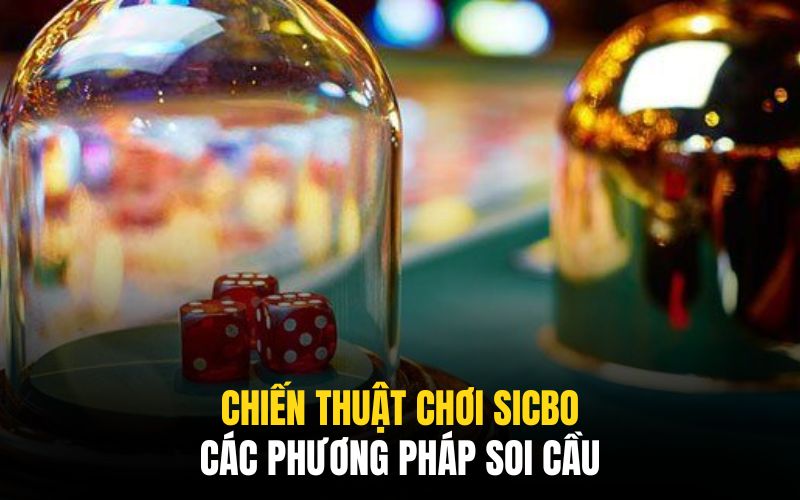 Chiến Thuật Chơi Sicbo Qua 3+ Phương Pháp Hữu Hiệu Bậc Nhất